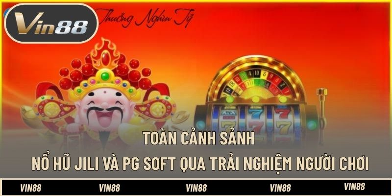 Review Các Sảnh Nổ Hũ Jili Và PG Soft VIN88 – Bạn Cần Biết - spintiva96.work