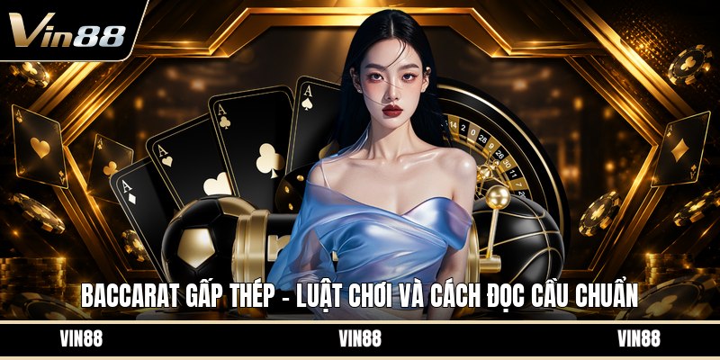 Baccarat Gấp Thép - Luật Chơi Và Cách Đọc Cầu Chuẩn - spintiva96.work