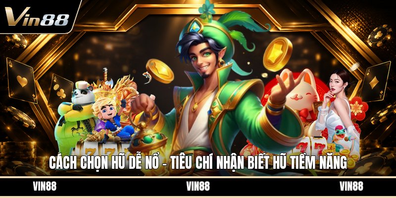 Cách Chọn Hũ Dễ Nổ - Tiêu Chí Nhận Biết Hũ Tiềm Năng - spintiva96.work