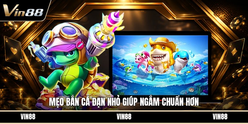 Mẹo Bắn Cá Đạn Nhỏ - Cách Chọn Góc Bắn Dễ Trúng Hơn - spintiva96.work